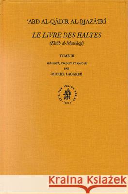 Le Livre Des Haltes (Kitâb Al-Mawâqif), Tome III 'Abd Al-Qâdir Al-Djazâ'irî 9789004127630