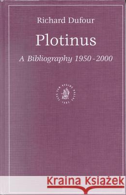 Plotinus: A Bibliography 1950-2000 Richard DuFour 9789004127807