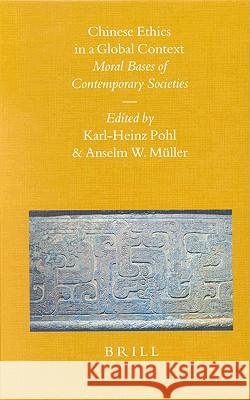 Chinese Ethics in a Global Context: Moral Bases of Contemporary Societies Karl-Heinz Pohl, Anselm Müller 9789004128125
