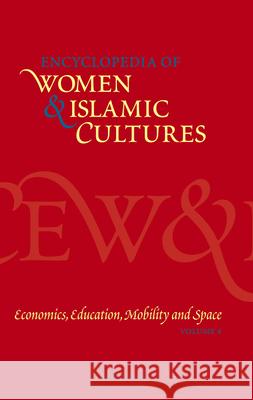 Encyclopedia of Women & Islamic Cultures, Volume 4: Economics, Education, Mobility and Space Joseph, Suad 9789004128200 Brill Academic Publishers