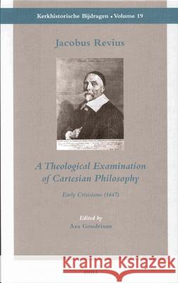 Jacobus Revius: A Theological Examination of Cartesian Philosophy: Early Criticisms (1647) Aza Goudriaan 9789004128378 0