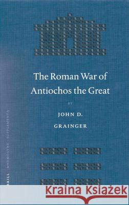 The Roman War of Antiochos the Great Grainger 9789004128408 Brill Academic Publishers