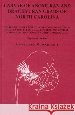 Larvae of Anomuran and Brachyuran Crabs of North Carolina: A Guide to the Described Larval Stages of Anomuran (Families Porcellanidae, Albuneidae, and Stephan G. Bullard 9789004128415 Brill Academic Publishers