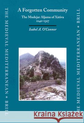 A Forgotten Community: The Mudejar Aljama of Xàtiva, 1240-1327 O'Connor 9789004128460