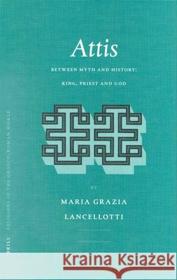Attis: Between Myth and History: King, Priest and God Maria Grazia Lancellotti G. Lancellotti 9789004128514 Brill Academic Publishers