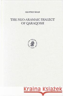 The Neo-Aramaic Dialect of Qaraqosh Geoffrey Khan G. Khan 9789004128637 Brill Academic Publishers