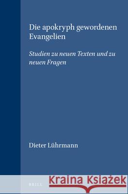 Die Apokryph Gewordenen Evangelien: Studien Zu Neuen Texten Und Zu Neuen Fragen Dieter Luhrmann D. L]hrmann 9789004128675