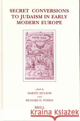 Secret Conversions to Judaism in Early Modern Europe M. Mulsow R. H. Popkin Martin Mulsow 9789004128835