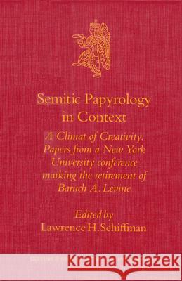 Semitic Papyrology in Context: A Climate of Creativity. Papers from a New York University Conference Marking the Retirement of Baruch A. Levine Karel Marinus Braun L. H. Schiffman 9789004128859 Brill Academic Publishers