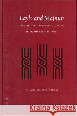 Laylī And Majnūn: Love, Madness and Mystic Longing in Niẓāmī's Epic Romance Seyed-Gohrab 9789004129429