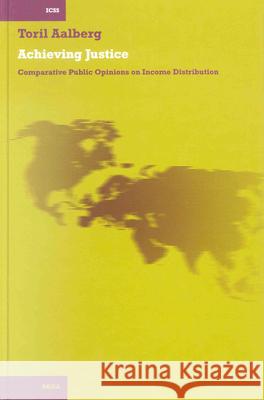 Achieving Justice: Comparative Public Opinion on Income Distribution Toril Aalberg T. Aalberg 9789004129900 Brill Academic Publishers