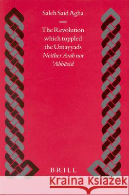 The Revolution Which Toppled the Umayyads: Neither Arab Nor Ἁbbāsid Agha 9789004129948