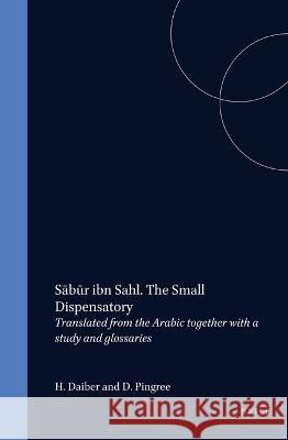 Sābūr ibn Sahl. The Small Dispensatory: Translated from the Arabic together with a study and glossaries Oliver Kahl 9789004129962 Brill