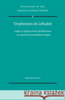 Trophonios de Lébadée: Cultes Et Mythes d'Une Cité Béotienne Au Miroir de la Mentalité Antique Bonnechere, Pierre 9789004131026 Brill Academic Publishers
