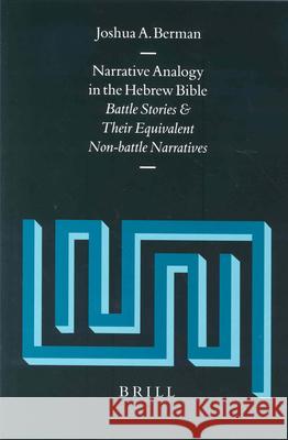 Narrative Analogy in the Hebrew Bible: Battle Stories and Their Equivalent Non-Battle Narratives Joshua Berman J. a. Berman 9789004131194