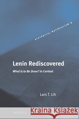 Lenin Rediscovered: What Is to Be Done? in Context Lars T. Lih L. T. Lih 9789004131200 Brill Academic Publishers