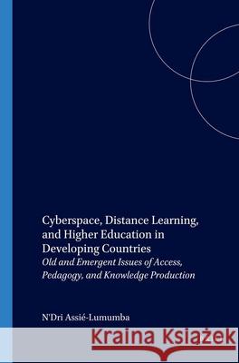 Cyberspace, Distance Learning, and Higher Education in Developing Countries: Old and Emergent Issues of Access, Pedagogy, and Knowledge Production N'Dri Assié-Lumumba 9789004131217