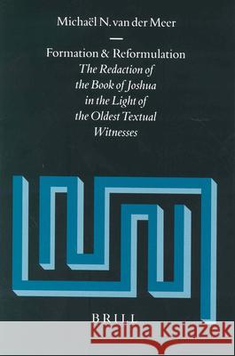 Formation and Reformulation: The Redaction of the Book of Joshua in the Light of the Oldest Textual Witnesses Michael N. Van Der Meer M. N. Van Der Meer 9789004131255 Brill Academic Publishers