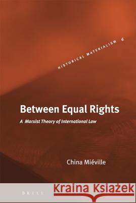 Between Equal Rights: A Marxist Theory of International Law China Mieville 9789004131347 Brill Academic Publishers