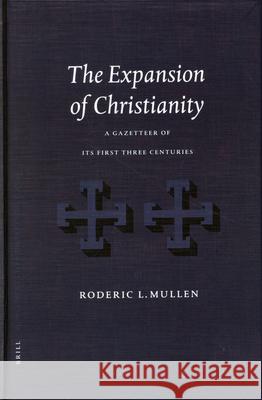 The Expansion of Christianity: A Gazetteer of Its First Three Centuries Mullen 9789004131354