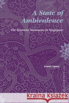 A State of Ambivalence: The Feminist Movement in Singapore Lenore Lyons 9789004131392 Brill