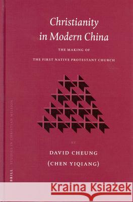 Christianity in Modern China: The Making of the First Native Protestant Church Cheung, David 9789004131439 Brill Academic Publishers