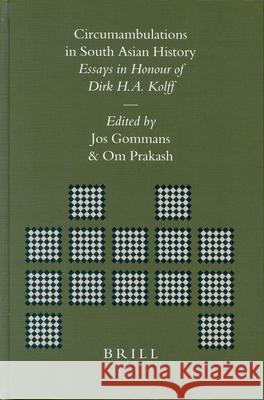 Circumambulations in South Asian History: Essays in Honour of Dirk H.A. Kolff Gommans 9789004131552 Brill Academic Publishers