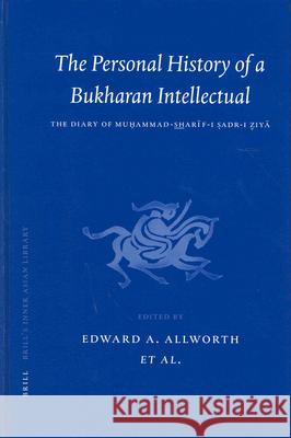 The Personal History of a Bukharan Intellectual: The Diary of Muḥammad Sharīf-I Ṣadr-I Ziyā Ṣadr-I Ziyā 9789004131613 Brill Academic Publishers