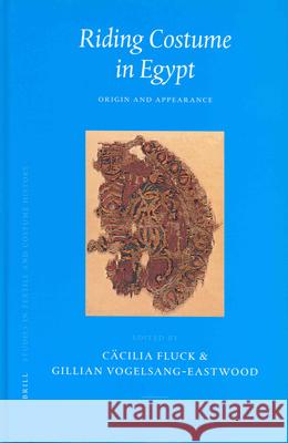 Riding Costume in Egypt: Origin and Appearance C. Fluck G. Vogelsang-Eastwood Cacilia Fluck 9789004131637 Brill Academic Publishers