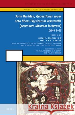 John Buridan, Quaestiones super octo libros Physicorum Aristotelis (secundum ultimam lecturam): Libri I - II John Buridan, Hans (Johannes M.M.H.) Thijssen, Edith Sylla, M. Streijger, P. J.J.M. Bakker 9789004131651