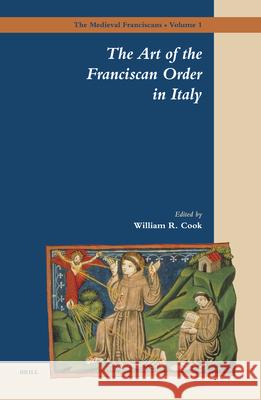 The Art of the Franciscan Order in Italy William R. Cook 9789004131675 Brill Academic Publishers