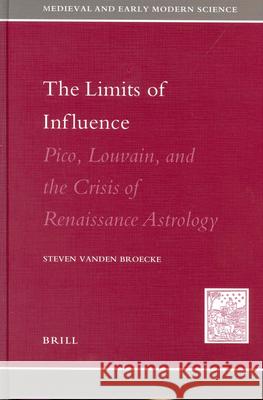 The Limits of Influence: Pico, Louvain, and the Crisis of Renaissance Astrology Steven Vanden Broecke Vanden Broecke 9789004131699 Brill Academic Publishers