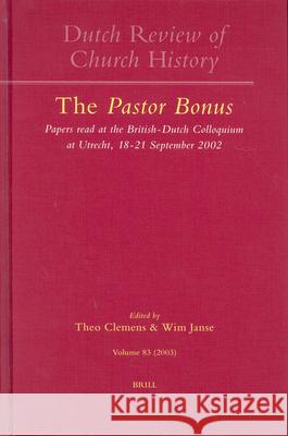 Dutch Review of Church History, Volume 83: The Pastor Bonus: Papers Read at the British-Dutch Colloquium at Utrecht, 18-21 September 2002 Theo Clemens Wim Janse 9789004131736 Brill Academic Publishers