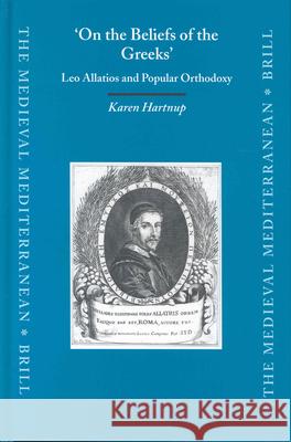 'On the Beliefs of the Greeks': Leo Allatios and Popular Orthodoxy Hartnup 9789004131804 Brill Academic Publishers
