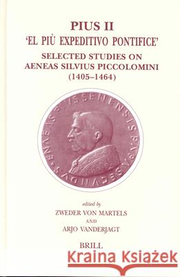 Pius II -- 'el Pìu Expeditivo Pontifice': Selected Studies on Aeneas Silvius Piccolomini (1405-1464) Von Martels 9789004131903 Brill Academic Publishers