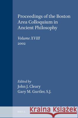 Proceedings of the Boston Area Colloquium in Ancient Philosophy: Volume XVIII (2002) John J. Cleary Gary M. Gurtler 9789004131941 Brill Academic Publishers
