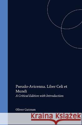 Pseudo-Avicenna. Liber Celi Et Mundi: A Critical Edition with Introduction Oliver Gutman 9789004132283 Brill Academic Publishers