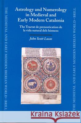 Astrology and Numerology in Medieval and Early Modern Catalonia: The Tractat de Prenostication de la Vida Natural Dels Hòmens Lucas 9789004132429