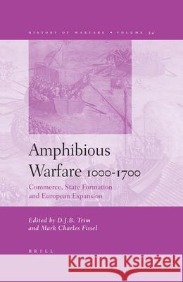 Amphibious Warfare 1000-1700: Commerce, State Formation and European Expansion Trim, Mark C. Fissel 9789004132443 Brill