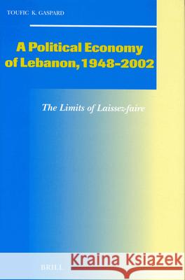 A Political Economy of Lebanon, 1948-2002: The Limits of Laissez-Faire Gaspard 9789004132597 Brill Academic Publishers