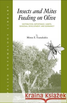 Insects and Mites Feeding on Olive: Distribution, Importance, Habits, Seasonal Development, and Dormancy Minos E. Tzanakakis 9789004132719 Brill Academic Publishers
