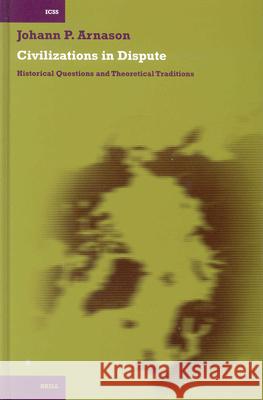 Civilizations in Dispute: Historical Questions and Theoretical Traditions J. P. Arnason 9789004132825