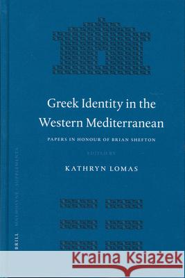 Greek Identity in the Western Mediterranean: Papers in Honour of Brian Shefton Kathryn Lomas 9789004133006 0