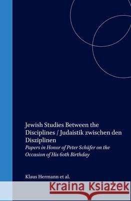 Jewish Studies Between the Disciplines / Judaistik Zwischen Den Disziplinen: Papers in Honor of Peter Schäfer on the Occasion of His 60th Birthday Herrmann, Klaus 9789004135659 Brill Academic Publishers