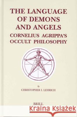 The Language of Demons and Angels: Cornelius Agrippa's Occult Philosophy Christopher I. Lehrich I. Lehrich 9789004135741 Brill Academic Publishers