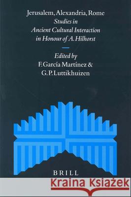 Jerusalem, Alexandria, Rome: Studies in Ancient Cultural Interaction in Honour of A. Hilhorst Florentino García Martínez, Gerard P. Luttikhuizen 9789004135840 Brill