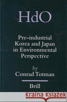 Pre-Industrial Korea and Japan in Environmental Perspective Conrad Totman 9789004136267 Brill Academic Publishers