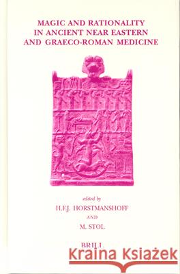 Magic and Rationality in Ancient Near Eastern and Graeco-Roman Medicine Horstmanshoff 9789004136663 Brill Academic Publishers