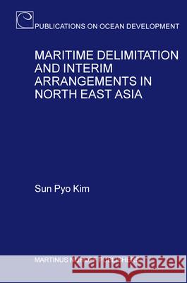 Maritime Delimitation and Interim Arrangements in North East Asia Sun Pyo Kim 9789004136694 Brill Academic Publishers