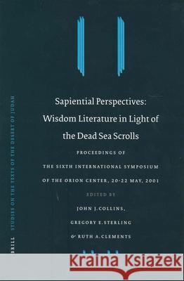 Sapiential Perspectives: Wisdom Literature in Light of the Dead Sea Scrolls: Proceedings of the Sixth International Symposium of the Orion Center for Orion Center for the Study of the Dead S Gregory E. Sterling Ruth A. Clements 9789004136700 Brill Academic Publishers